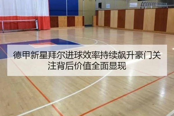 德甲新星拜尔进球效率持续飙升豪门关注背后价值全面显现