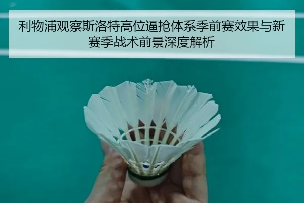 利物浦观察斯洛特高位逼抢体系季前赛效果与新赛季战术前景深度解析