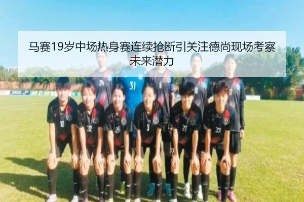 马赛19岁中场热身赛连续抢断引关注德尚现场考察未来潜力